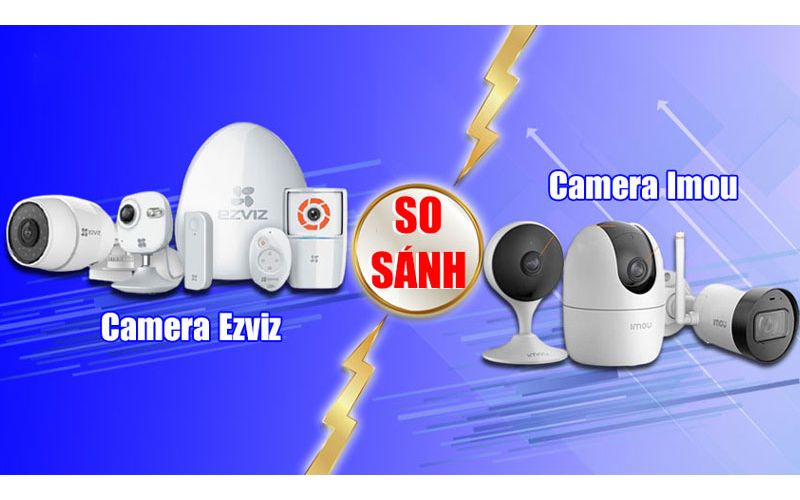 nên chọn camera imou hay ezviz