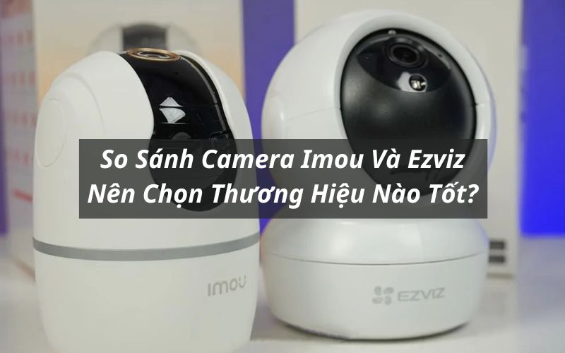 so sánh camera imou và ezviz