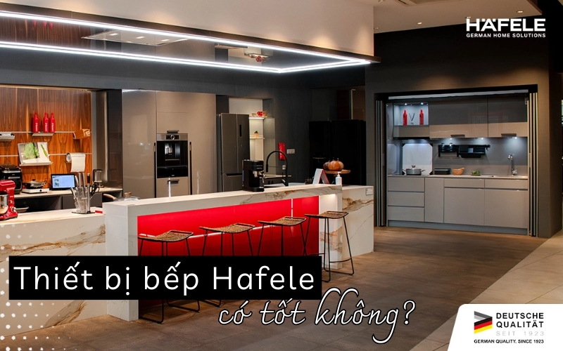 Thiết bị bếp Hafele có tốt không